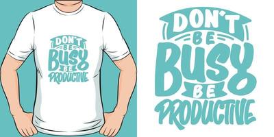 Don't be Busy, be Productive Motivation Typography Quote T-Shirt Design. vector