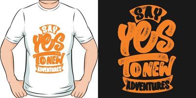 Say Yes to New Adventures Travel and Adventure Typography Quote T-Shirt Design. vector