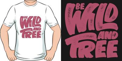 Be Wild and Free Travel and Adventure Typography Quote T-Shirt Design. vector