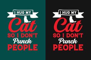 I hug my cat so i don't punch people typography hug t shirt design vector