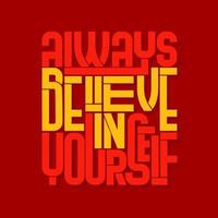Always believe in yourself. Quote. Quotes design. Lettering poster. Inspirational and motivational quotes and sayings about life. Drawing for prints on t-shirts and bags, stationary or poster. Vector