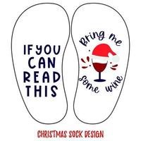 Christmas sock design with funny quote If you can read this Bring me some wine with glass of wine, red hat. Vector illustration.