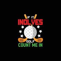 If it inolves Golf count me in  vector t-shirt design. Golf ball t-shirt design. Can be used for Print mugs, sticker designs, greeting cards, posters, bags, and t-shirts.