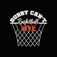 Sorry can't basketball bye vector t-shirt design. basketball t-shirt design. Can be used for Print mugs, sticker designs, greeting cards, posters, bags, and t-shirts.