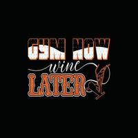 Gym now wine later vector t-shirt design. Gym t-shirt design. Can be used for Print mugs, sticker designs, greeting cards, posters, bags, and t-shirts.