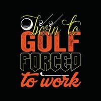 nacido para jugar al golf obligado a trabajar en el diseño de camisetas vectoriales. diseño de camiseta de pelota de golf. se puede utilizar para imprimir tazas, diseños de pegatinas, tarjetas de felicitación, afiches, bolsos y camisetas. vector