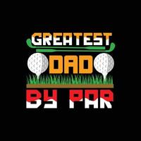 Greatest dad by par vector t-shirt design. Golf ball t-shirt design. Can be used for Print mugs, sticker designs, greeting cards, posters, bags, and t-shirts.