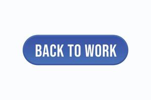 back to work button vectors. sign label speech bubble back to work vector