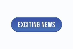 exciting news button vectors. sign label speech bubble exciting news vector