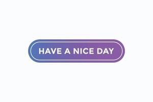 have a nice day button vectors. sign label speech bubble have a nice day vector