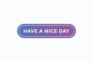 have a nice day button vectors. sign label speech bubble have a nice day vector