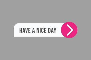 have a nice day button vectors. sign label speech bubble have a nice day vector