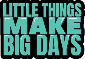 Little Things Make Big Days vector