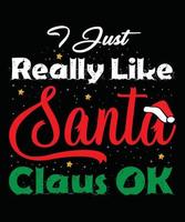 I Just Really Like Santa Claus OK Christmas t-shirt Design vector