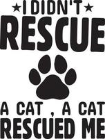 I Didn't Rescue A Cat , A Cat Rescued Me.eps vector