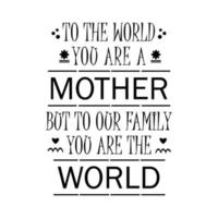 TO THE WORLD MOTHER QUOTE vector