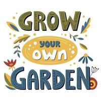 Grow your own garden lettering poster with flowers and leaves. Motivational phrase, hand lettered gardening quote.  Flat simple vector illustration isolated on white background