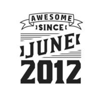 Awesome Since June 2012. Born in June 2012 Retro Vintage Birthday vector