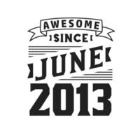 Awesome Since June 2013. Born in June 2013 Retro Vintage Birthday vector