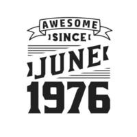 Awesome Since June 1976. Born in June 1976 Retro Vintage Birthday vector