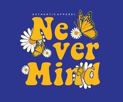 never mind slogan text. with daisy flowers concept drawing. Vector illustration design for fashion graphics, t shirt prints.