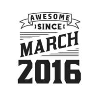 Awesome Since March 2016. Born in March 2016 Retro Vintage Birthday vector