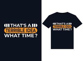 That's a Terrible Idea What Time illustrations for print-ready T-Shirts design vector