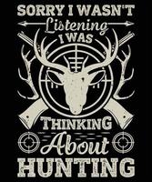 Sorry I Wasn't Listening I Was Thinking About Hunting Graphic Vector T-shirt Illustration