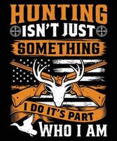 Hunting Isn't Just Something I Do It's Part Of Who I Am Vector Graphic Vector T-shirt Illustration