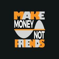 Make money not friends Typography quote t-shirt design,poster, print, postcard and other uses vector