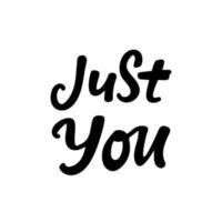 Just you. Valentine s day poster. Vector hand drawn lettering. Creative typography card with phrase. Romantic text.