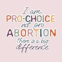 I am pro choice not pro abortion, there is a big difference. vector