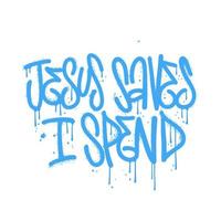 Save Jesus I spend - T-shirt Designs For Newbie in Urban graffiti street art style. Textured hand drawn vector illustration.
