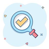 Check mark with magnifying glass icon in comic style. Loupe accept cartoon vector illustration on white isolated background. Search checklist splash effect business concept.