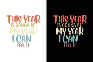 THIS YEAR IS GONNA BE MY YEAR I CAN FEEL IT T SHIRT vector