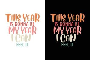 THIS YEAR IS GONNA BE MY YEAR I CAN FEEL IT T SHIRT vector