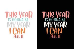 THIS YEAR IS GONNA BE MY YEAR I CAN FEEL IT T SHIRT vector