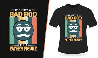 It is not a bad bod it is a father figure typography t shirt design vector