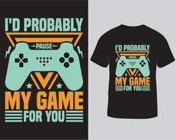 I'd probably pause my game for you typography vector illustration t-shirt design pro download