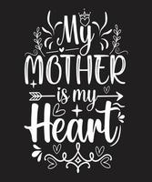 MOTHER IS MY HEART TSHIRT DESIGN vector