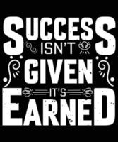 SUCCESS ISN'T GIVEN IT'S EARNED T-SHIRT DESIGN.eps vector