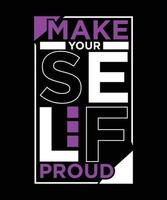 MAKE YOUR SELF PROUD TSHIRT DESIGN vector