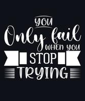 YOU ONLY FAIL WHEN YOU STOP TRYING.eps vector