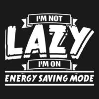 I'm Not Lazy, I'm On Energy Saving Mode, Funny Typography Quote Design. vector