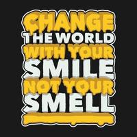 Change the World With Your Smile, Not Your Smell, Funny Typography Quote Design. vector