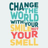 cambia el mundo con tu sonrisa, no con tu olor, divertido diseño de citas tipográficas. vector
