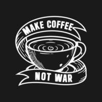 hacer café, no guerra, diseño de cita de tipografía de café. vector