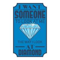 I Want Someone to Look at Me the Way I Look at Diamond, Funny Typography Quote Design. vector