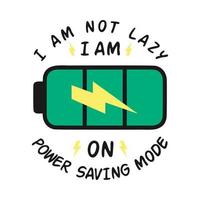 I Am Not Lazy, I Am On Power Saving Mode, Funny Typography Quote Design. vector