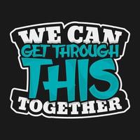 We Can Get Through This Together, Covid-19 Motivational Typography Quote Design. vector